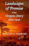 Landscapes of Promise: The Oregon Story, 1800-1940 (Weyerhaeuser Environmental Books)