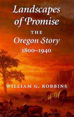 Landscapes of Promise: The Oregon Story, 1800-1940 (Weyerhaeuser Environmental Books)