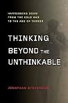Thinking Beyond the Unthinkable: Harnessing Doom from the Cold War to the Age of Terror Thinking Beyond the Unthinkable: Harnessing Doom from the Cold War to the Age of Terror