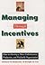Managing Through Incentives: How to Develop a More Collaborative, Productive, and Profitable Organization