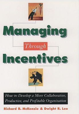 Managing Through Incentives: How to Develop a More Collaborative, Productive, and Profitable Organization