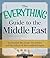 The Everything Guide to the Middle East: Understand the people, the politics, and the culture of this conflicted region (Everything series)