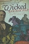 Wicked Springfield: Crime, Corruption & Scandal during the Lincoln Era