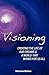 Visioning: Creating The Life Of Our Dreams And A World That Works For Us All