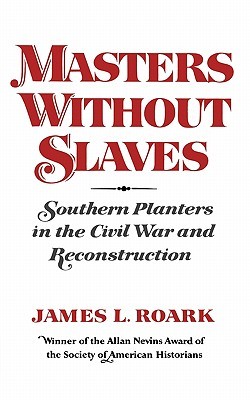 Masters without Slaves: Southern Planters in the Civil War and Reconstruction (Paperback)