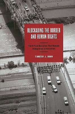 Blockading the Border and Human Rights: The El Paso Operation That Remade Immigration Enforcement (Hardcover)