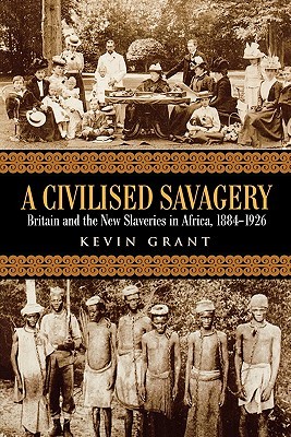 A Civilised Savagery: Britain and the New Slaveries in Africa, 1884-1926 (Paperback)
