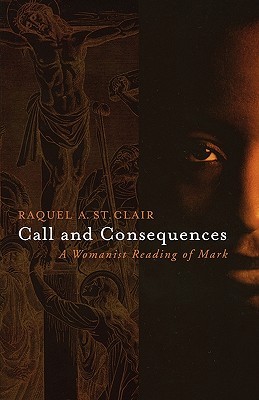 Call and Consequences: A Womanist Reading of Mark (Paperback)