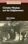 Christian Missions and the Enlightenment (Studies in the History of Christian Missions)