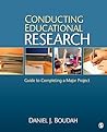 Conducting Educational Research: Guide to Completing a Major Project Conducting Educational Research: Guide to Completing a Major Project