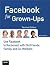 Facebook for GrownUps: Use Facebook to Reconnect with Old Friends, Family, and CoWorkers (2nd Edition)
