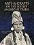 Arts and Crafts of the Native American Tribes by Michael G. Johnson