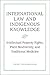 International Law and Indigenous Knowledge: Intellectual Property, Plant Biodiversity, and Traditional Medicine