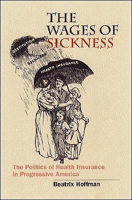 Wages of Sickness: The Politics of Health Insurance in Progressive America (Paperback)