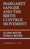 Margaret Sanger and the Birth Control Movement: A Bibliography, 1911-1984 Margaret Sanger and the Birth Control Movement: A Bibliography, 1911-1984