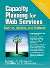 Capacity Planning for Web Services: Metrics, Models, and Methods Capacity Planning for Web Services: Metrics, Models, and Methods