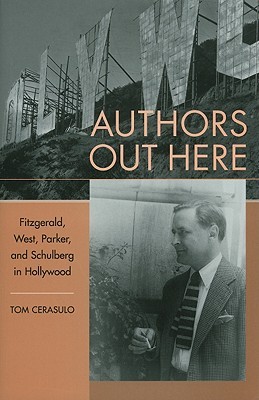 Authors Out Here: Fitzgerald, West, Parker, and Schulberg in Hollywood (Hardcover)