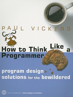 How to Think Like a Programmer: Program Design Solutions for the Bewildered (Paperback)