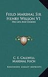 Field Marshal Sir Henry Wilson V1: His Life And Diaries