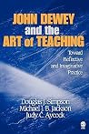 John Dewey and the Art of Teaching: Toward Reflective and Imaginative Practice John Dewey and the Art of Teaching: Toward Reflective and Imaginative Practice