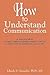 How to Understand Communication: A complete guide for managers, supervisors, parents, teenagers, coworkers or anybody who has something to communicate.