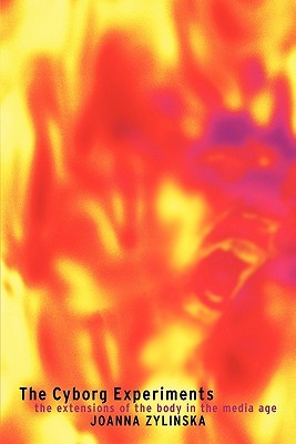 The Cyborg Experiments: The Extensions of the Body in the Media Age (Technologies: Studies in Culture & Theory)