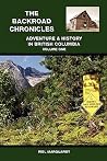 The Backroad Chronicles: Adventure & History in British Columbia Volume One The Backroad Chronicles: Adventure & History in British Columbia Volume One