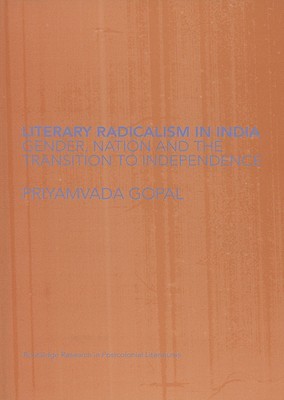 Literary Radicalism in India: Gender, Nation and the Transition to Independence (Routledge Research in Postcolonial Literatures)
