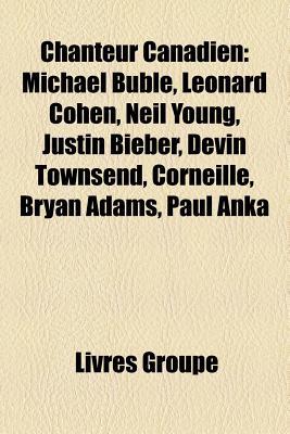 Chanteur Canadien: Michael Buble, Leonard Cohen, Drake, Justin Bieber