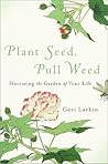 Plant Seed, Pull Weed by Geri Larkin