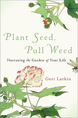 Plant Seed, Pull Weed: Nurturing the Garden of Your Life (Hardcover)