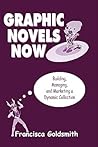 Graphic Novels Now: Building, Managing, and Marketing a Dynamic Collection