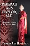 Rebekah Ann Naylor, M.D.: Missionary Surgeon in Changing Times