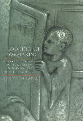 Looking at Lovemaking: Constructions of Sexuality in Roman Art 100 BC-AD 250 (Paperback)