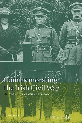 Commemorating the Irish Civil War: History and Memory, 1923–2000 (Studies in the Social and Cultural History of Modern Warfare, Series Number 13)