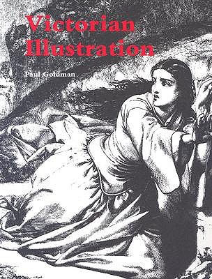 Victorian Illustration: The Pre-Raphaelites, the Idyllic School and the High Victorians (Paperback)