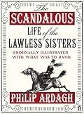 The Scandalous Life of the Lawless Sisters: Criminally Illustrated With What Was To Hand