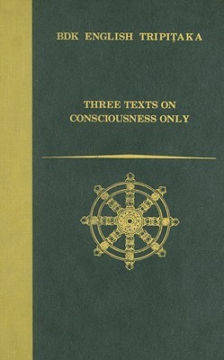 Three Texts on Consciousness Only: Demonstration of Consciousness / The Thirty Verses on Consciousness / The Treatise in Twenty Verses on Consciousness (Hardcover)