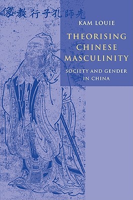 Theorising Chinese Masculinity: Society and Gender in China (Paperback)