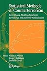 Statistical Methods in Counterterrorism: Game Theory, Modeling, Syndromic Surveillance, and Biometric Authentication Statistical Methods in Counterterrorism: Game Theory, Modeling, Syndromic Surveillance, and Biometric Authentication