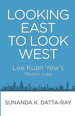 Looking East to Look West: Lee Kuan Yew's Mission India (Paperback)