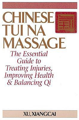 Chinese Tui Na Massage: The Essential Guide to Treating Injuries, Improving Health & Balancing Qi (Practical TCM)