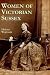 Women of Victorian Sussex: ...
