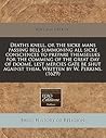 Deaths knell, or the sicke mans passing bell summoning all sicke consciences to prepare themselues for the comming of the great day of doome, lest ... against them. Written by W. Perkins. (1629)