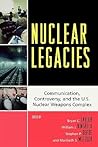 Nuclear Legacies: Communication, Controversy, and the U.S. Nuclear Weapons Complex (Lexington Studies in Political Communication) (Bloomsbury Studies in Political Communication)