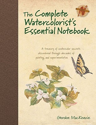 The Complete Watercolorist's Essential Notebook: A Treasury of Watercolor Secrets Discovered Through Decades of Painting and Experimentation (Hardcover)