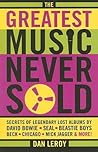 The Greatest Music Never Sold: Secrets of Legendary Lost Albums by David Bowie, Seal, Beastie Boys, Chicago, Mick Jagger and More! The Greatest Music Never Sold: Secrets of Legendary Lost Albums by David Bowie, Seal, Beastie Boys, Chicago, Mick Jagger and More!