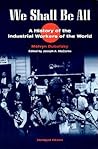 We Shall Be All: A History of the Industrial Workers of the World We Shall Be All: A History of the Industrial Workers of the World