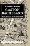 Gaston Bachelard: Critic of Science and the Imagination (Routledge Studies in Twentieth Century Philosophy) Gaston Bachelard: Critic of Science and the Imagination (Routledge Studies in Twentieth Century Philosophy)
