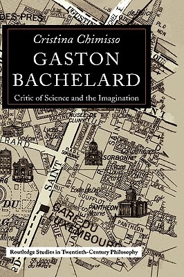 Gaston Bachelard: Critic of Science and the Imagination (Routledge Studies in Twentieth Century Philosophy)